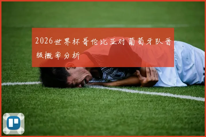 2026世界杯哥伦比亚对葡萄牙队晋级概率分析