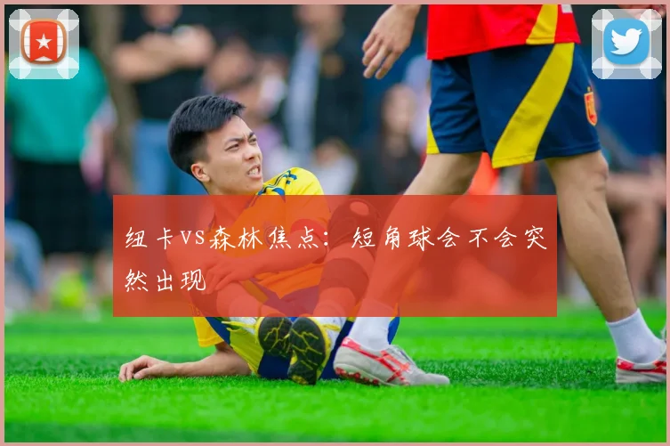 纽卡vs森林焦点：短角球会不会突然出现
