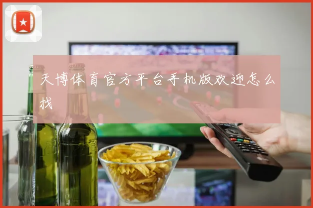天博体育官方平台手机版欢迎怎么找