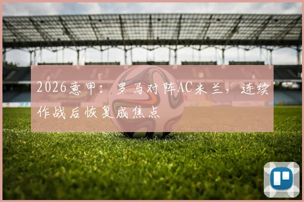 2026意甲：罗马对阵AC米兰，连续作战后恢复成焦点